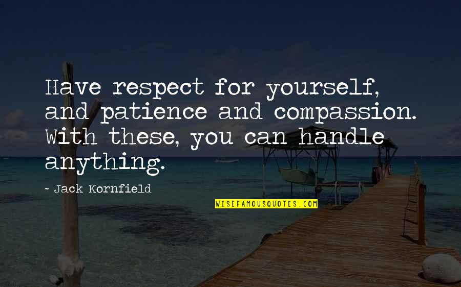 Kalamazoo Gazette Quotes By Jack Kornfield: Have respect for yourself, and patience and compassion.