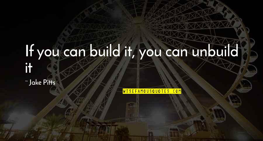 Kalamazoo Public Schools Quotes By Jake Pitts: If you can build it, you can unbuild Kalamazoo Public Schools Quotes By Jake Pitts: If you can build it, you can unbuild