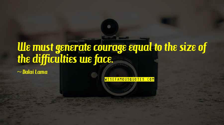 Kalamazoos Best Quotes By Dalai Lama: We must generate courage equal to the size