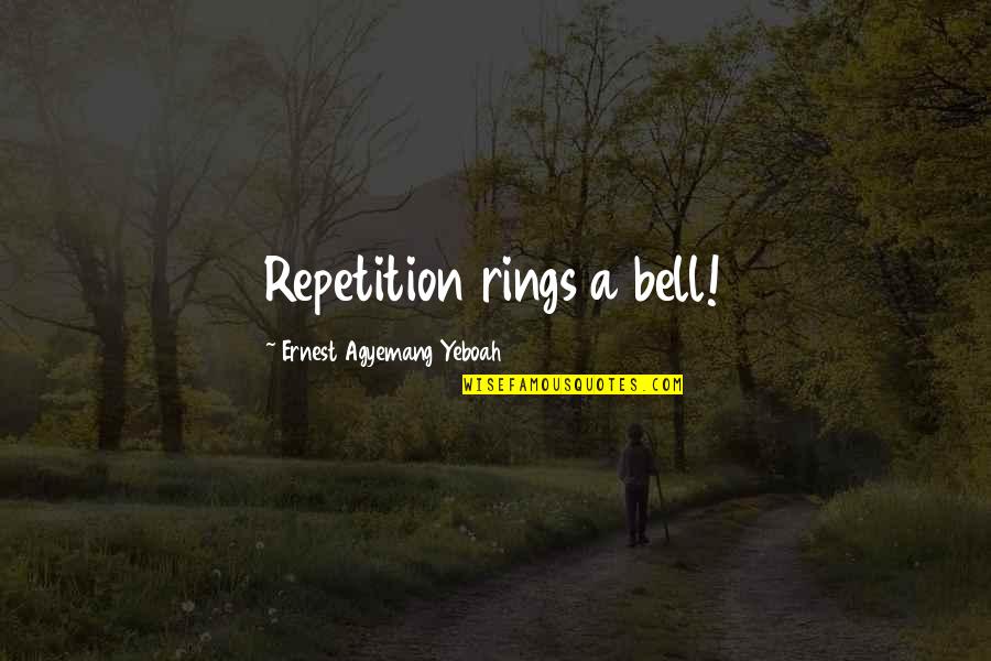 Kalamazoos Best Quotes By Ernest Agyemang Yeboah: Repetition rings a bell! Kalamazoos Best Quotes By Ernest Agyemang Yeboah: Repetition rings a bell!
