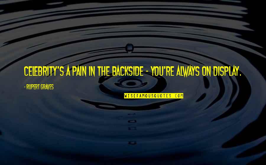 Kalamazoos Best Quotes By Rupert Graves: Celebrity's a pain in the backside - you're Kalamazoos Best Quotes By Rupert Graves: Celebrity's a pain in the backside - you're