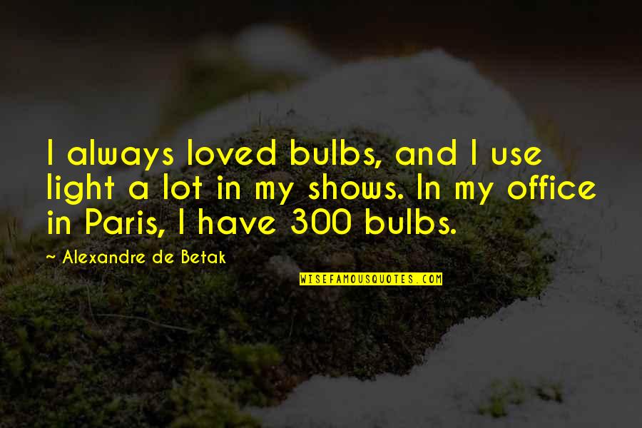 Kalamboki Quotes By Alexandre De Betak: I always loved bulbs, and I use light