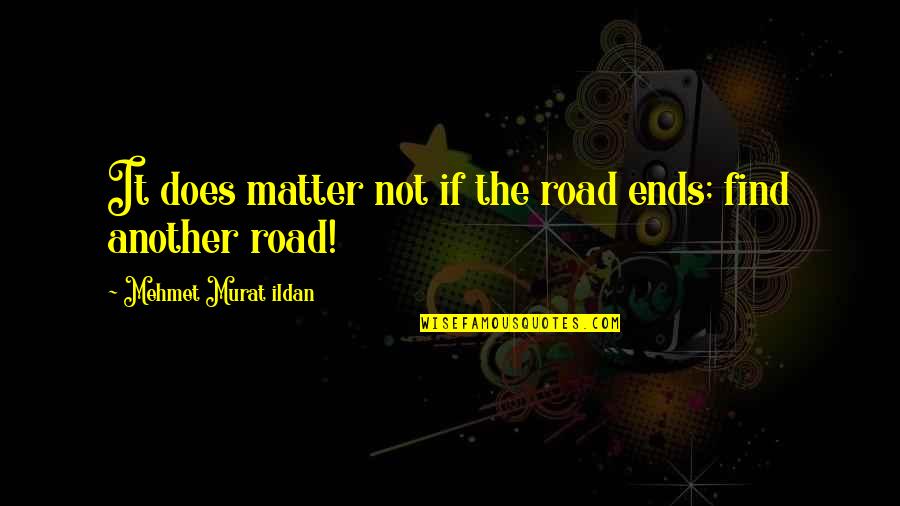 Kalamboki Quotes By Mehmet Murat Ildan: It does matter not if the road ends;