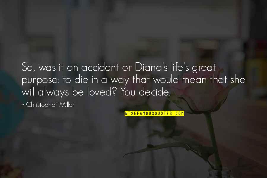 Kalamitsi Studios Quotes By Christopher Miller: So, was it an accident or Diana's life's Kalamitsi Studios Quotes By Christopher Miller: So, was it an accident or Diana's life's