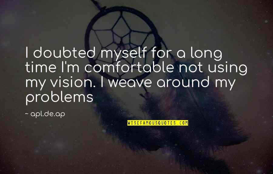 Kalamullah Quotes By Apl.de.ap: I doubted myself for a long time I'm