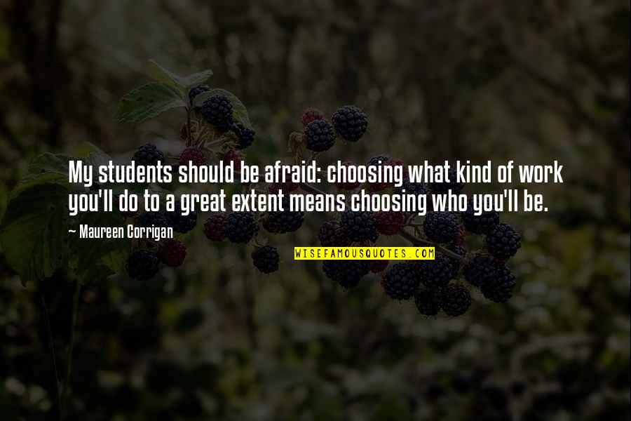 Kalamullah Quotes By Maureen Corrigan: My students should be afraid: choosing what kind
