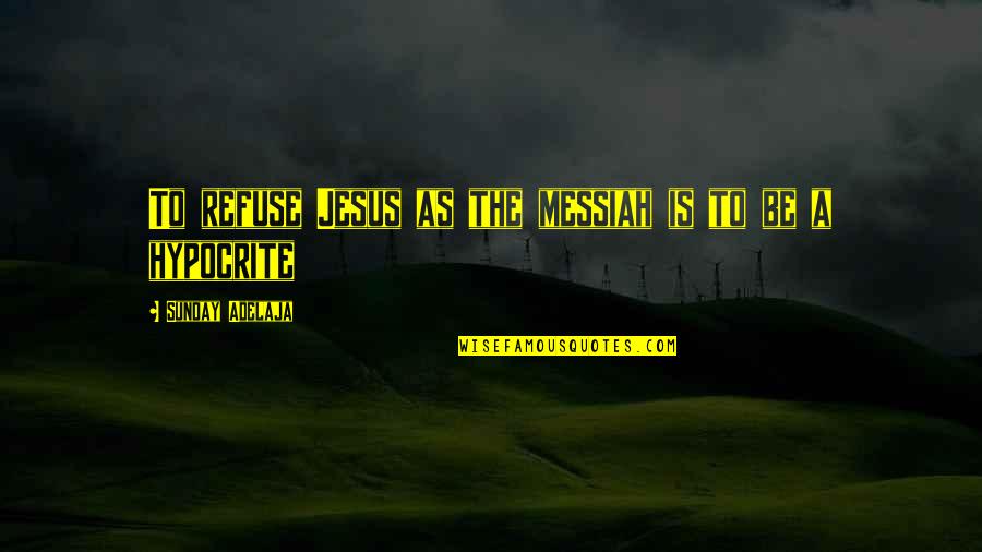 Kalamullah Quotes By Sunday Adelaja: To refuse Jesus as the messiah is to
