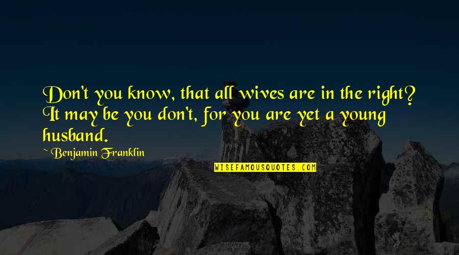 Kalanas Quotes By Benjamin Franklin: Don't you know, that all wives are in