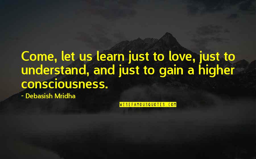 Kalanda Quotes By Debasish Mridha: Come, let us learn just to love, just
