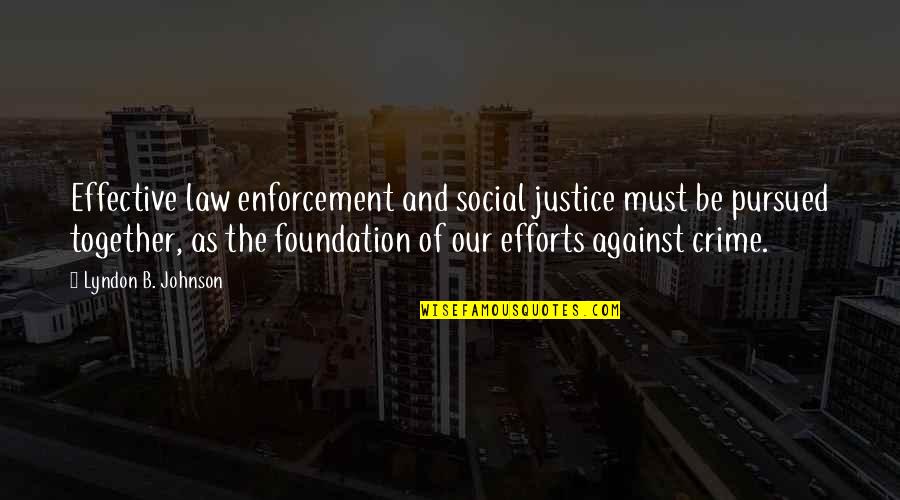 Kalandian Patama Quotes By Lyndon B. Johnson: Effective law enforcement and social justice must be