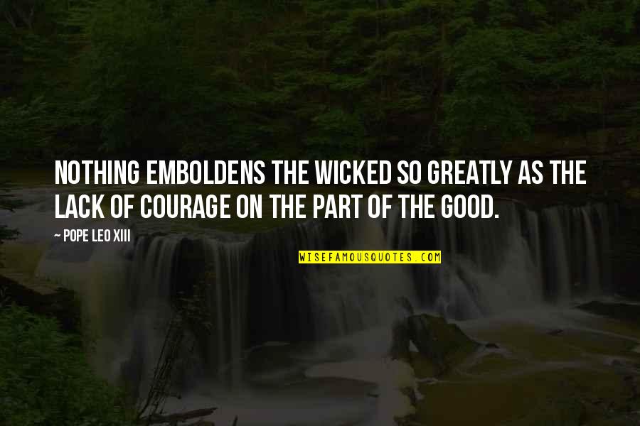 Kalandra Quotes By Pope Leo XIII: Nothing emboldens the wicked so greatly as the