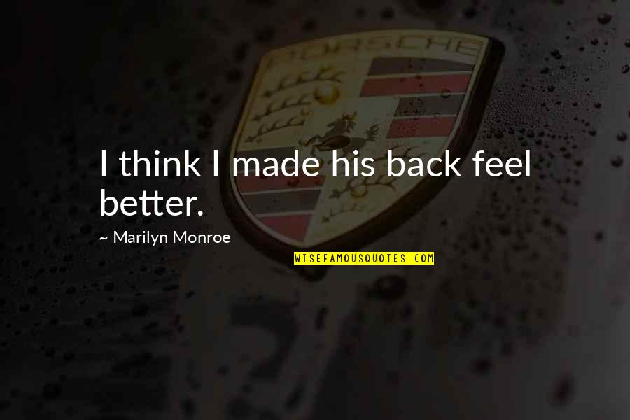 Kalanges Quotes By Marilyn Monroe: I think I made his back feel better. Kalanges Quotes By Marilyn Monroe: I think I made his back feel better.