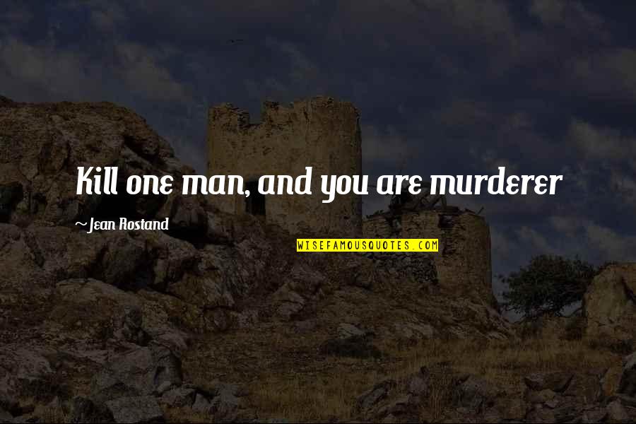 Kalanick Quotes By Jean Rostand: Kill one man, and you are murderer Kalanick Quotes By Jean Rostand: Kill one man, and you are murderer