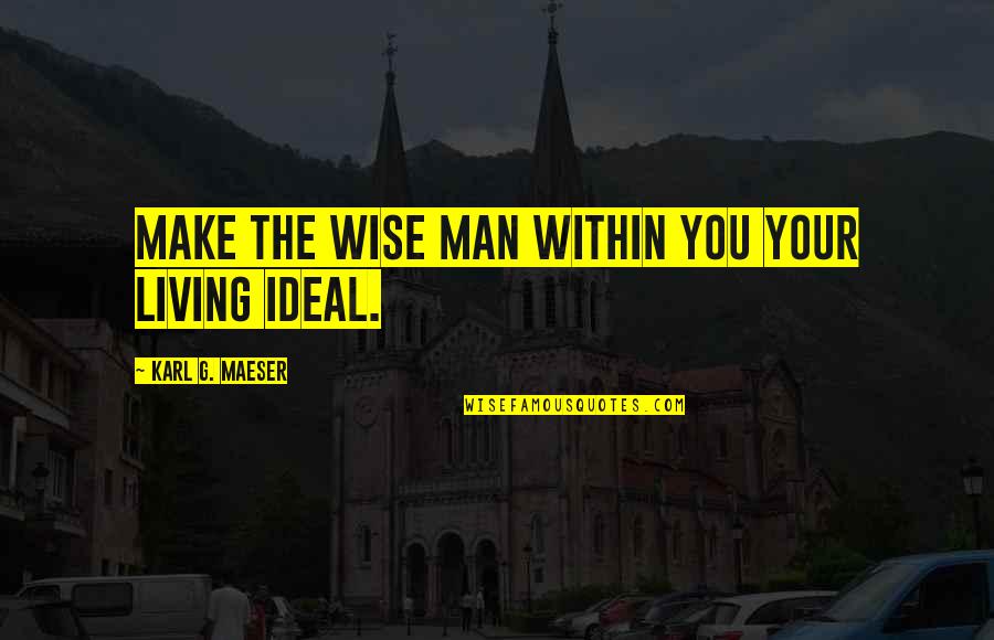 Kalanick Quotes By Karl G. Maeser: Make the wise man within you your living Kalanick Quotes By Karl G. Maeser: Make the wise man within you your living