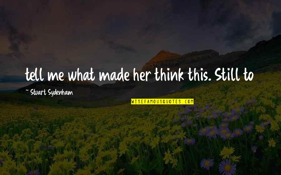 Kalanick Quotes By Stuart Sydenham: tell me what made her think this. Still Kalanick Quotes By Stuart Sydenham: tell me what made her think this. Still