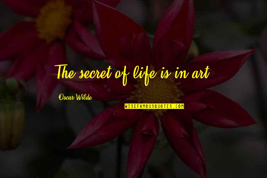 Kalanis Dad Quotes By Oscar Wilde: The secret of life is in art.