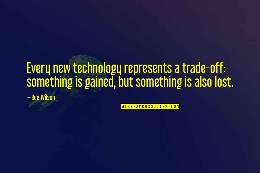 Kalannie Quotes By Bee Wilson: Every new technology represents a trade-off: something is