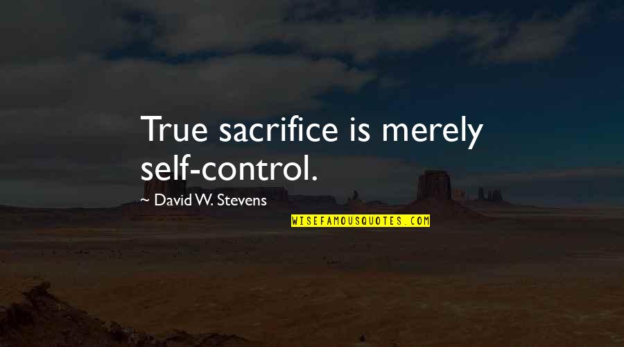 Kalantar Meunier Quotes By David W. Stevens: True sacrifice is merely self-control.
