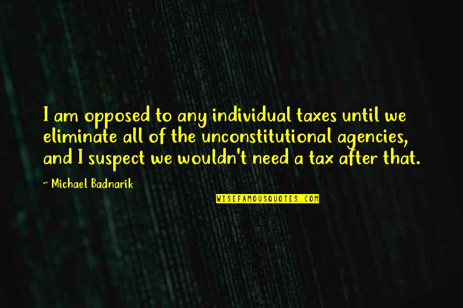 Kalantar Nader Quotes By Michael Badnarik: I am opposed to any individual taxes until Kalantar Nader Quotes By Michael Badnarik: I am opposed to any individual taxes until