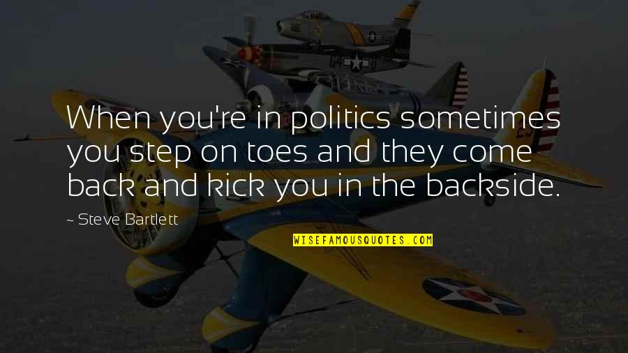 Kalantar Nader Quotes By Steve Bartlett: When you're in politics sometimes you step on