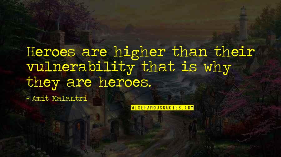 Kalantri Quotes By Amit Kalantri: Heroes are higher than their vulnerability that is