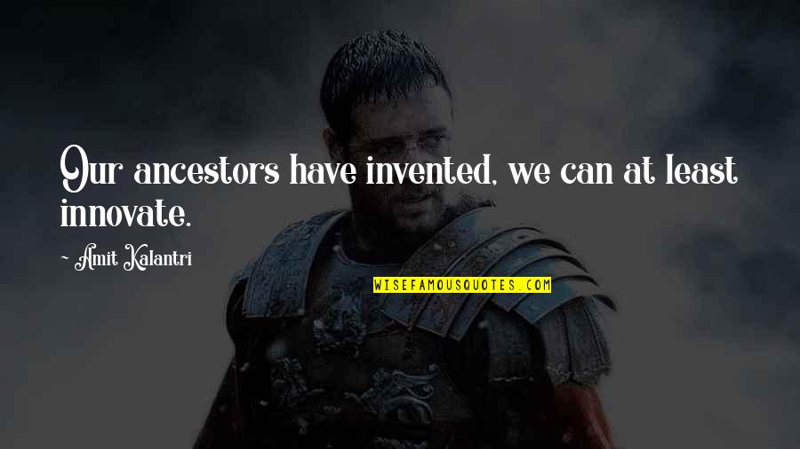 Kalantri Quotes By Amit Kalantri: Our ancestors have invented, we can at least
