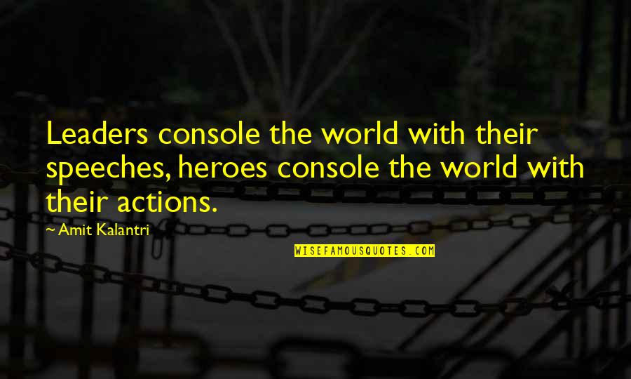 Kalantri Quotes By Amit Kalantri: Leaders console the world with their speeches, heroes