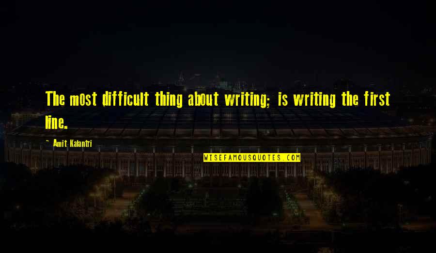 Kalantri Quotes By Amit Kalantri: The most difficult thing about writing; is writing