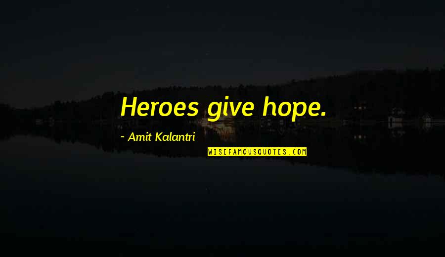 Kalantri Quotes By Amit Kalantri: Heroes give hope.