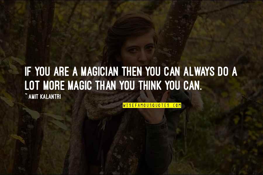 Kalantri Quotes By Amit Kalantri: If you are a magician then you can