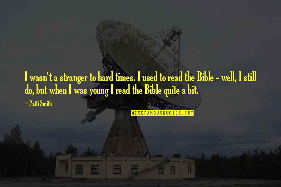 Kalapati Dance Quotes By Patti Smith: I wasn't a stranger to hard times. I Kalapati Dance Quotes By Patti Smith: I wasn't a stranger to hard times. I