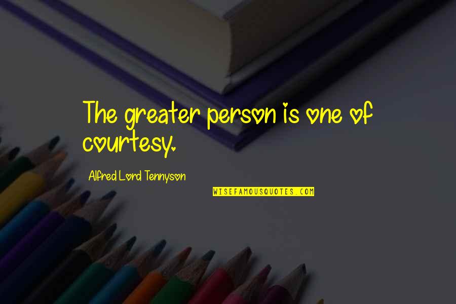 Kalapos Va Quotes By Alfred Lord Tennyson: The greater person is one of courtesy.