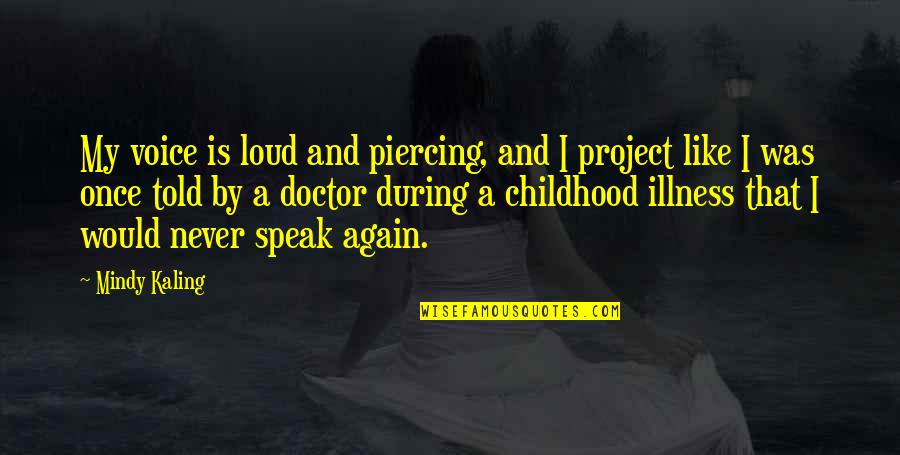 Kalarickal John Quotes By Mindy Kaling: My voice is loud and piercing, and I Kalarickal John Quotes By Mindy Kaling: My voice is loud and piercing, and I