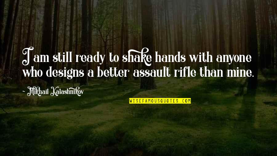 Kalashnikov Rifle Quotes By Mikhail Kalashnikov: I am still ready to shake hands with