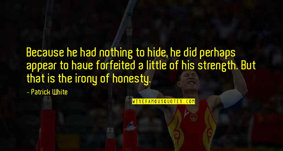 Kalasnikovas Quotes By Patrick White: Because he had nothing to hide, he did Kalasnikovas Quotes By Patrick White: Because he had nothing to hide, he did