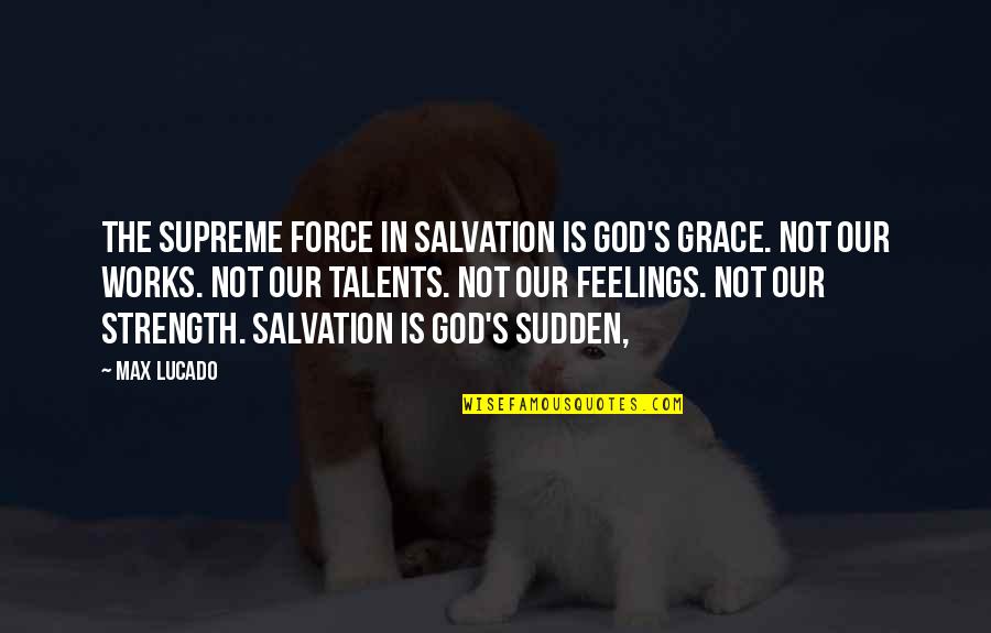 Kalastajan Quotes By Max Lucado: The supreme force in salvation is God's grace.