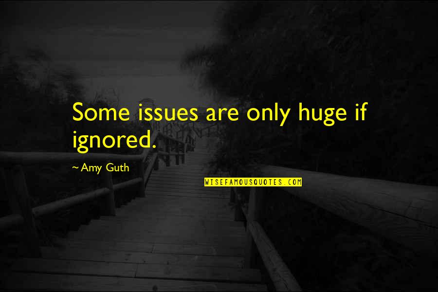 Kalathra Dosham Quotes By Amy Guth: Some issues are only huge if ignored. Kalathra Dosham Quotes By Amy Guth: Some issues are only huge if ignored.