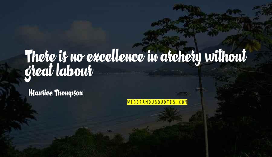Kalavanikal Padi Quotes By Maurice Thompson: There is no excellence in archery without great Kalavanikal Padi Quotes By Maurice Thompson: There is no excellence in archery without great