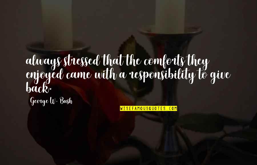 Kalaveraz Quotes By George W. Bush: always stressed that the comforts they enjoyed came Kalaveraz Quotes By George W. Bush: always stressed that the comforts they enjoyed came