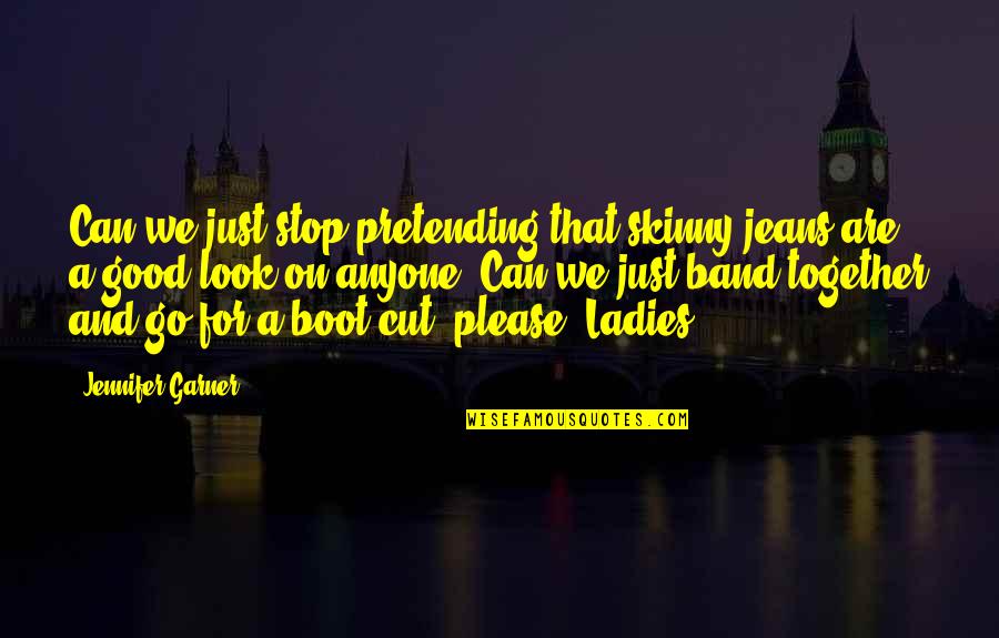 Kalaveraz Quotes By Jennifer Garner: Can we just stop pretending that skinny jeans Kalaveraz Quotes By Jennifer Garner: Can we just stop pretending that skinny jeans