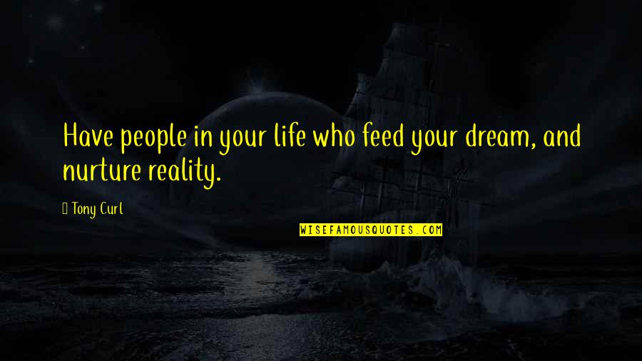 Kalaveraz Quotes By Tony Curl: Have people in your life who feed your