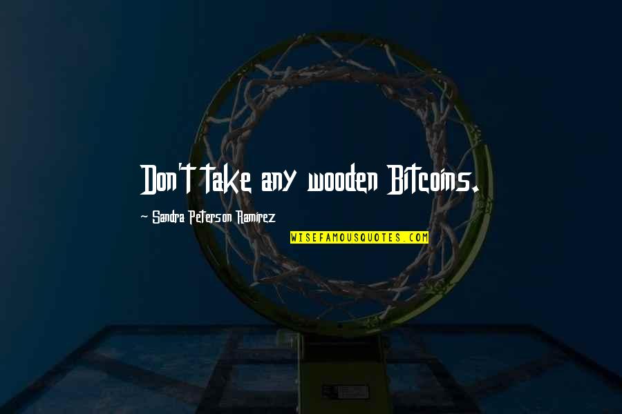Kalawy Resort Quotes By Sandra Peterson Ramirez: Don't take any wooden Bitcoins. Kalawy Resort Quotes By Sandra Peterson Ramirez: Don't take any wooden Bitcoins.