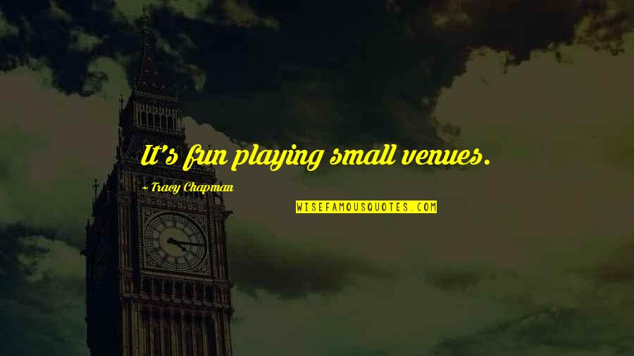 Kalawy Resort Quotes By Tracy Chapman: It's fun playing small venues. Kalawy Resort Quotes By Tracy Chapman: It's fun playing small venues.