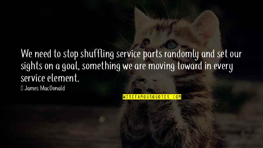 Kalayaan At Katarungan Quotes By James MacDonald: We need to stop shuffling service parts randomly