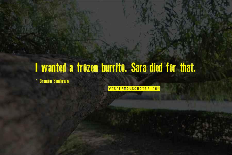 Kalayna Price Quotes By Brandon Sanderson: I wanted a frozen burrito. Sara died for Kalayna Price Quotes By Brandon Sanderson: I wanted a frozen burrito. Sara died for