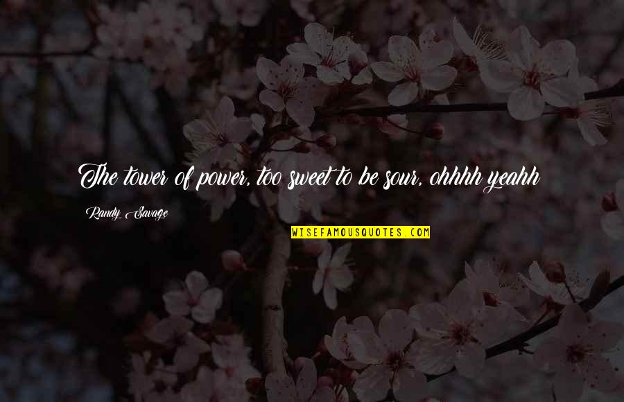 Kalayna Price Quotes By Randy Savage: The tower of power, too sweet to be Kalayna Price Quotes By Randy Savage: The tower of power, too sweet to be