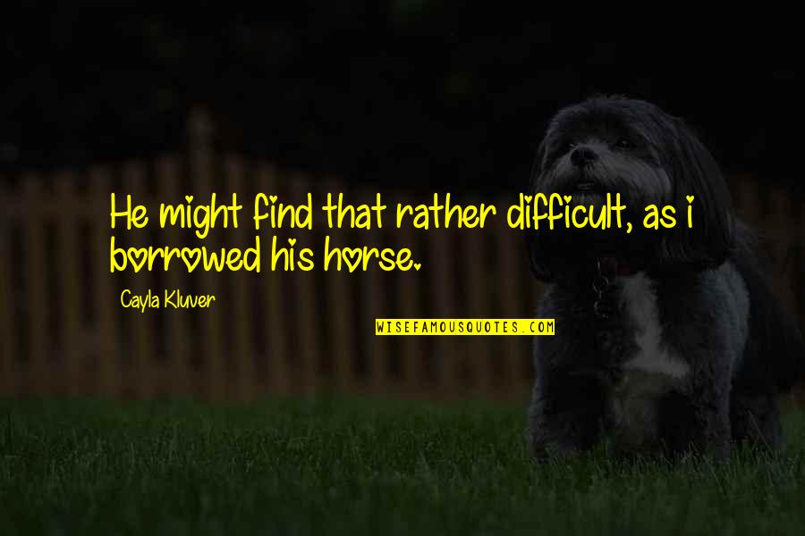 Kalayo Falls Quotes By Cayla Kluver: He might find that rather difficult, as i