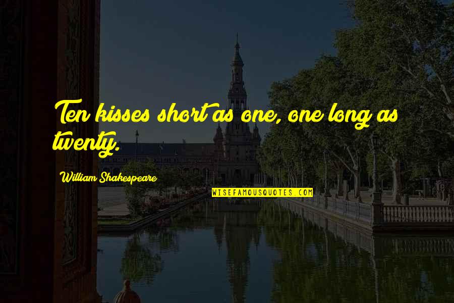 Kalayo Vaishnava Quotes By William Shakespeare: Ten kisses short as one, one long as Kalayo Vaishnava Quotes By William Shakespeare: Ten kisses short as one, one long as