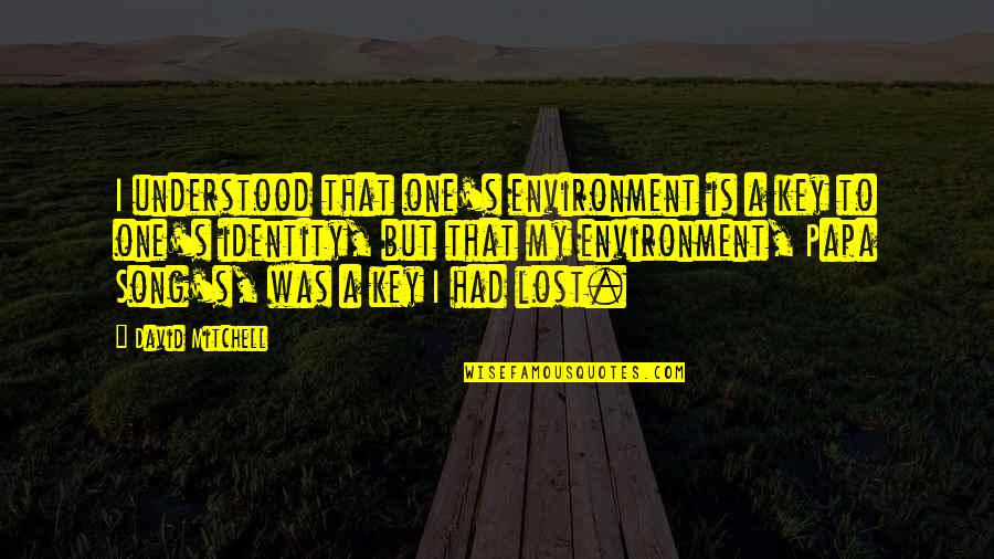 Kalbasik Quotes By David Mitchell: I understood that one's environment is a key Kalbasik Quotes By David Mitchell: I understood that one's environment is a key