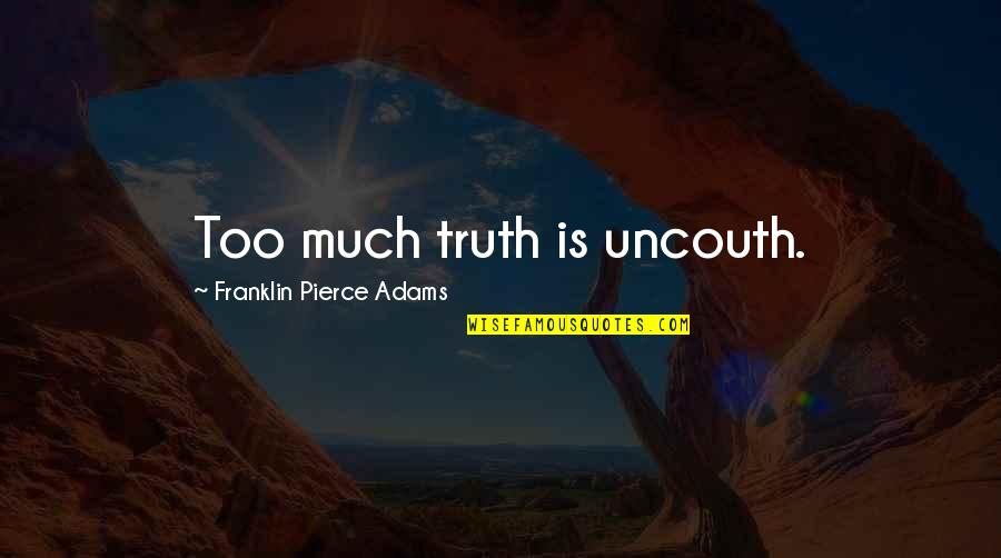 Kalbaugh Construction Quotes By Franklin Pierce Adams: Too much truth is uncouth.